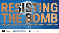 Resisting The Bomb: John Ainslie and the anti-nuclear movement in Scotland